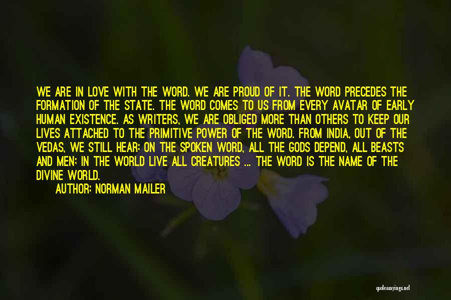 Norman Mailer Quotes: We Are In Love With The Word. We Are Proud Of It. The Word Precedes The Formation Of The State.