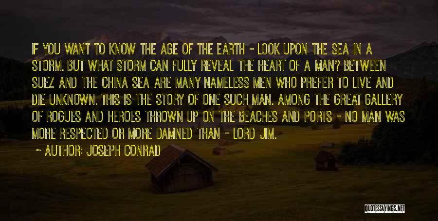 Joseph Conrad Quotes: If You Want To Know The Age Of The Earth - Look Upon The Sea In A Storm. But What