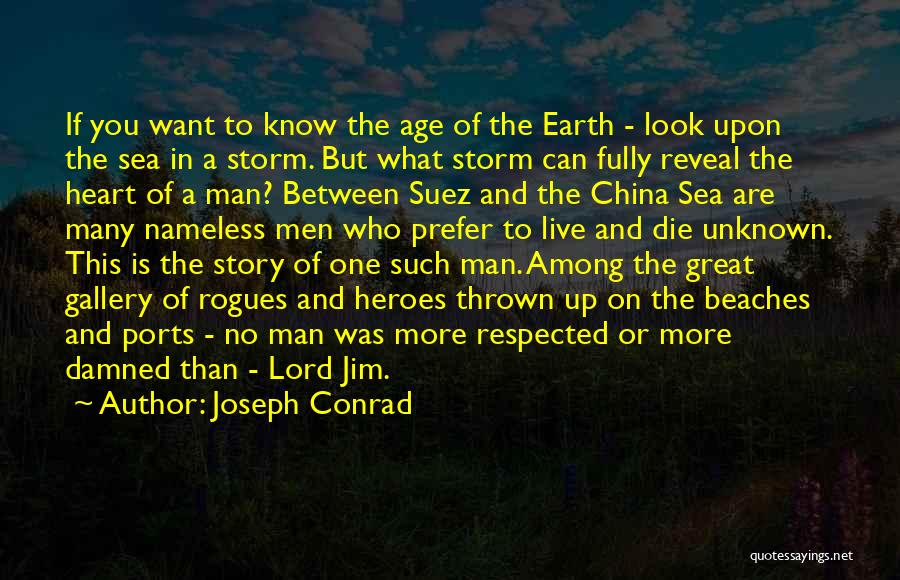 Joseph Conrad Quotes: If You Want To Know The Age Of The Earth - Look Upon The Sea In A Storm. But What