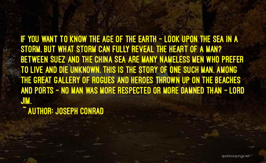 Joseph Conrad Quotes: If You Want To Know The Age Of The Earth - Look Upon The Sea In A Storm. But What