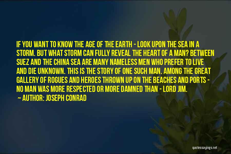 Joseph Conrad Quotes: If You Want To Know The Age Of The Earth - Look Upon The Sea In A Storm. But What