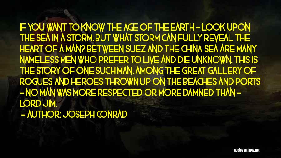 Joseph Conrad Quotes: If You Want To Know The Age Of The Earth - Look Upon The Sea In A Storm. But What