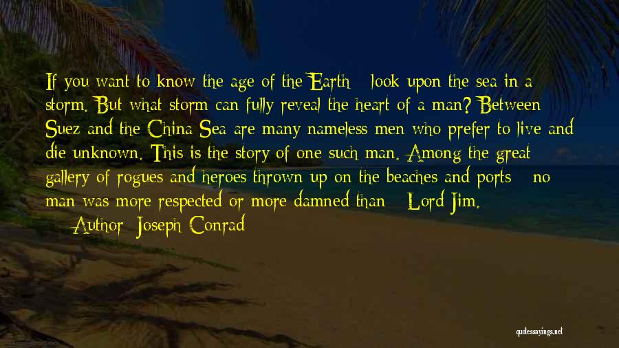 Joseph Conrad Quotes: If You Want To Know The Age Of The Earth - Look Upon The Sea In A Storm. But What