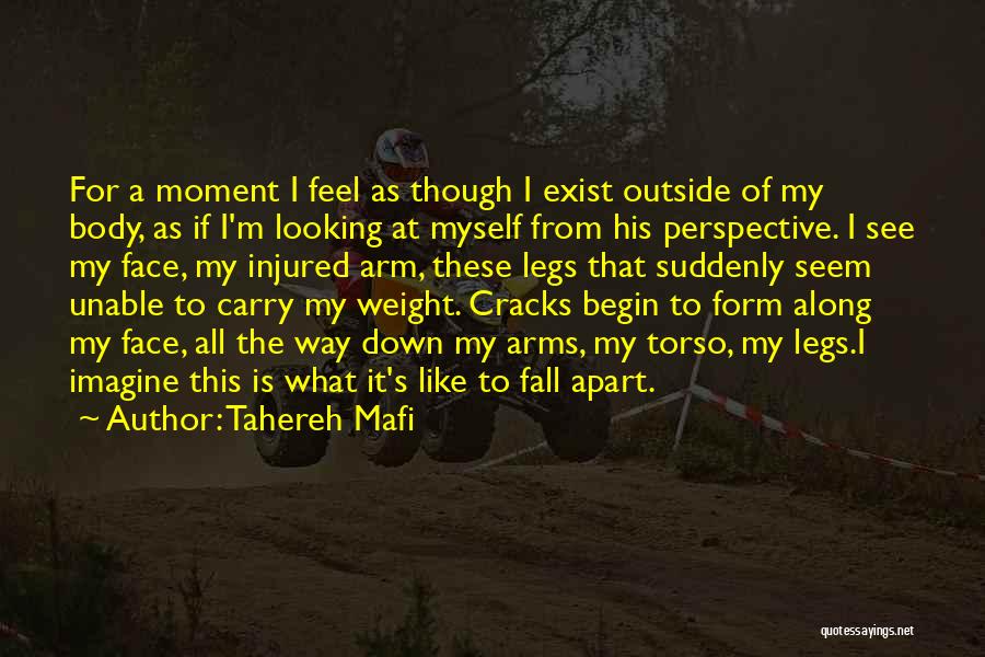 Tahereh Mafi Quotes: For A Moment I Feel As Though I Exist Outside Of My Body, As If I'm Looking At Myself From