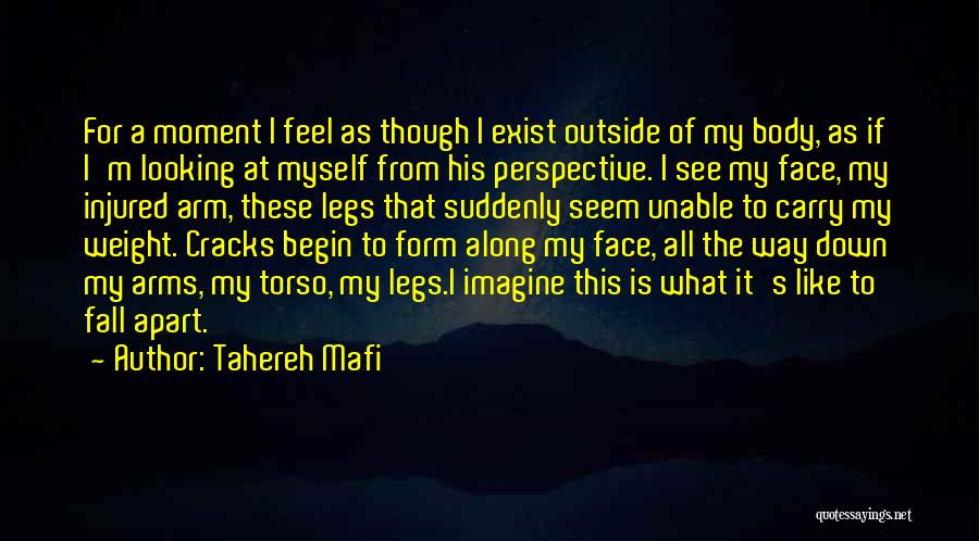 Tahereh Mafi Quotes: For A Moment I Feel As Though I Exist Outside Of My Body, As If I'm Looking At Myself From