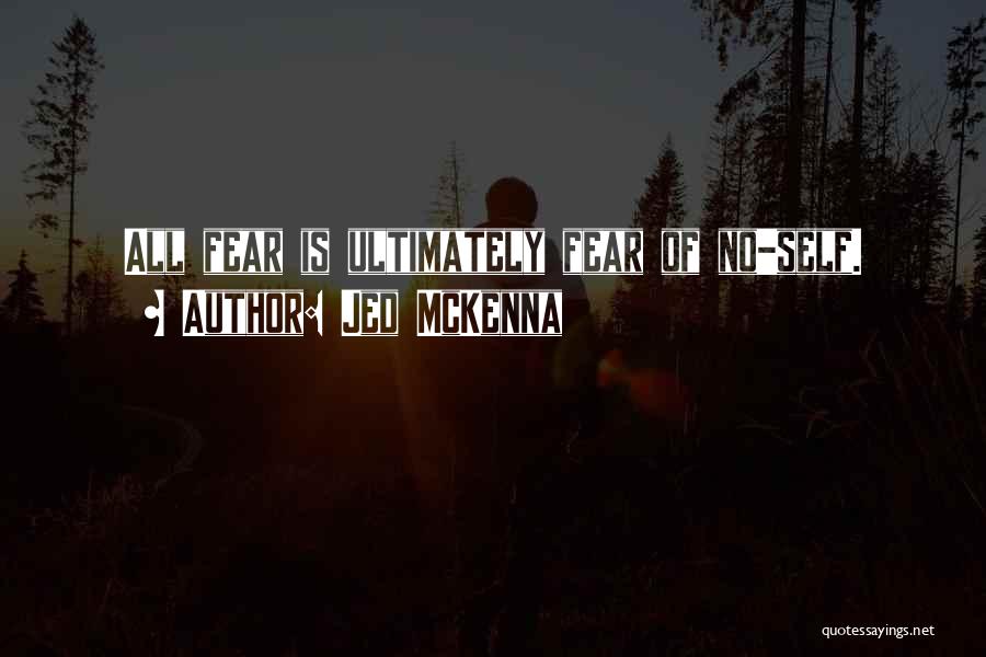 Jed McKenna Quotes: All Fear Is Ultimately Fear Of No-self.