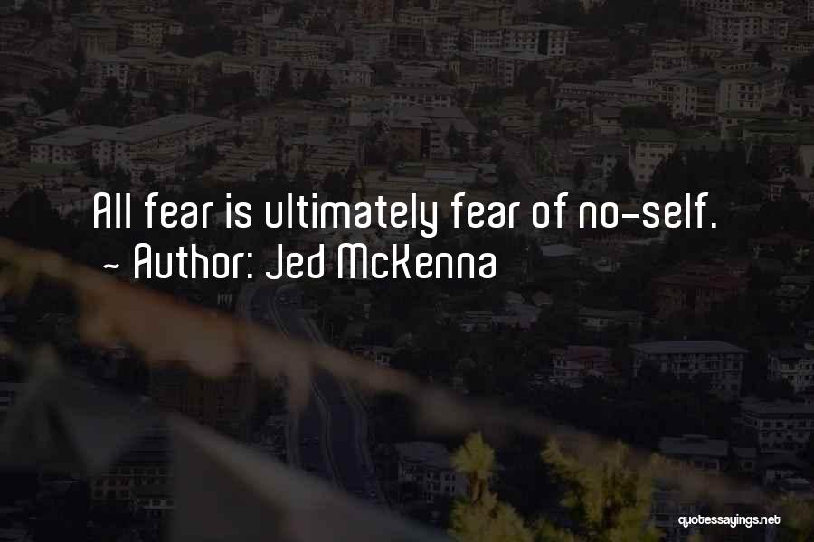 Jed McKenna Quotes: All Fear Is Ultimately Fear Of No-self.