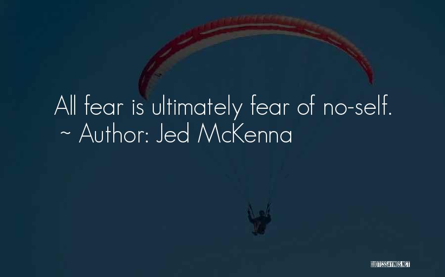 Jed McKenna Quotes: All Fear Is Ultimately Fear Of No-self.