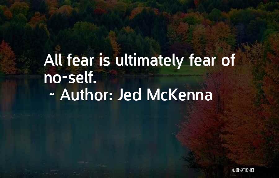 Jed McKenna Quotes: All Fear Is Ultimately Fear Of No-self.