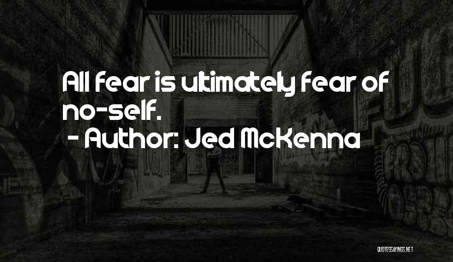 Jed McKenna Quotes: All Fear Is Ultimately Fear Of No-self.