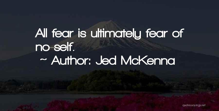 Jed McKenna Quotes: All Fear Is Ultimately Fear Of No-self.