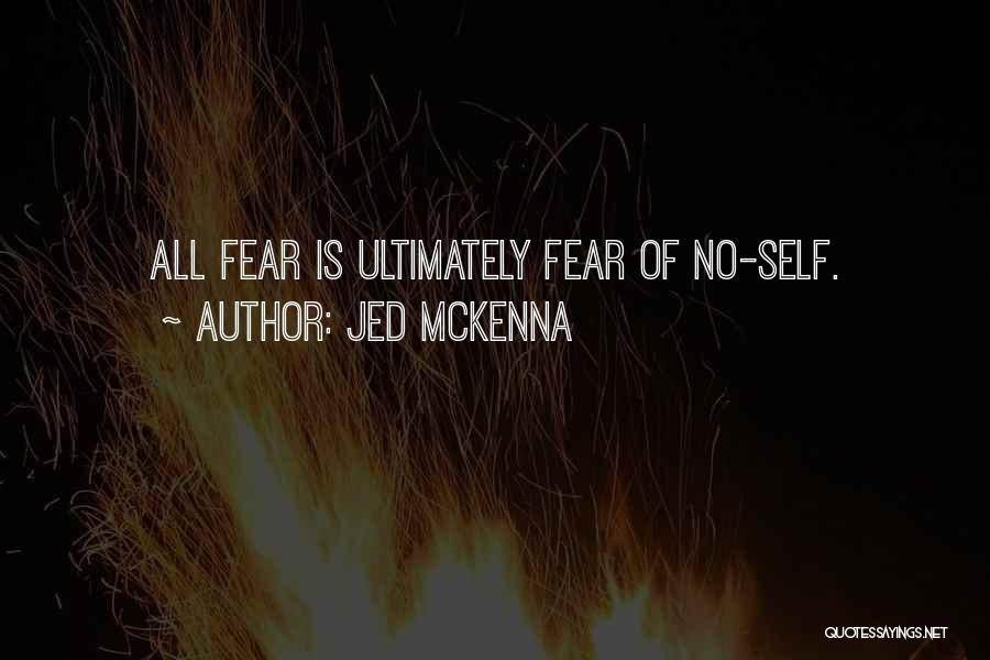 Jed McKenna Quotes: All Fear Is Ultimately Fear Of No-self.