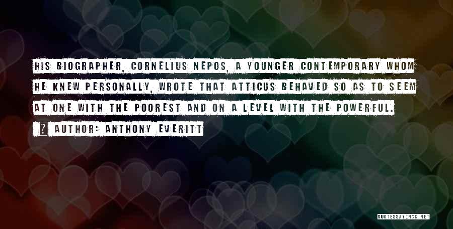Anthony Everitt Quotes: His Biographer, Cornelius Nepos, A Younger Contemporary Whom He Knew Personally, Wrote That Atticus Behaved So As To Seem At