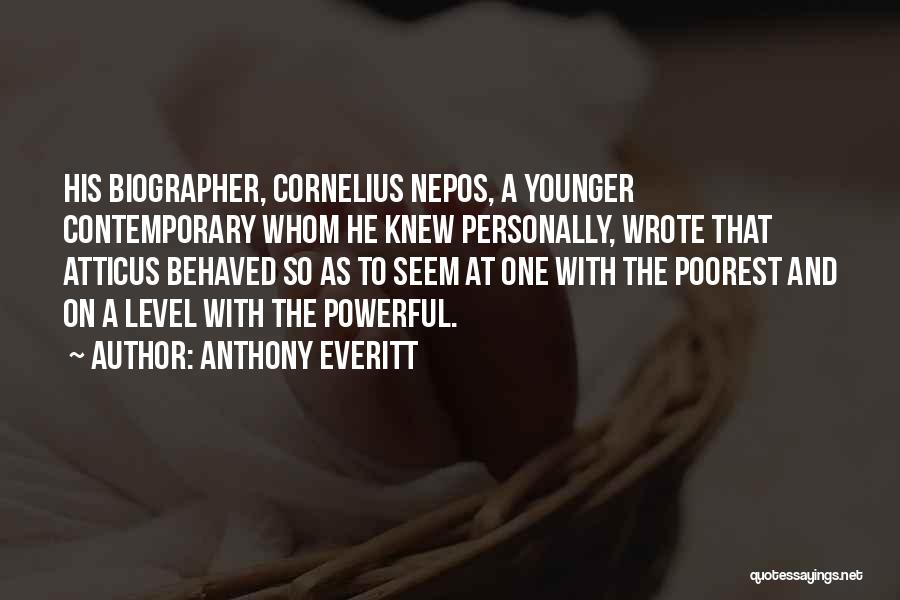 Anthony Everitt Quotes: His Biographer, Cornelius Nepos, A Younger Contemporary Whom He Knew Personally, Wrote That Atticus Behaved So As To Seem At