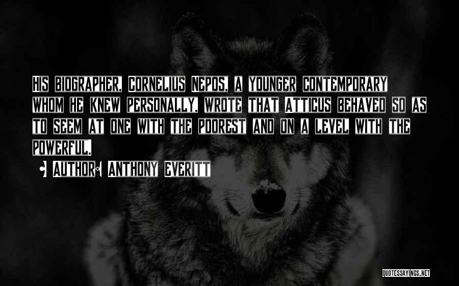 Anthony Everitt Quotes: His Biographer, Cornelius Nepos, A Younger Contemporary Whom He Knew Personally, Wrote That Atticus Behaved So As To Seem At