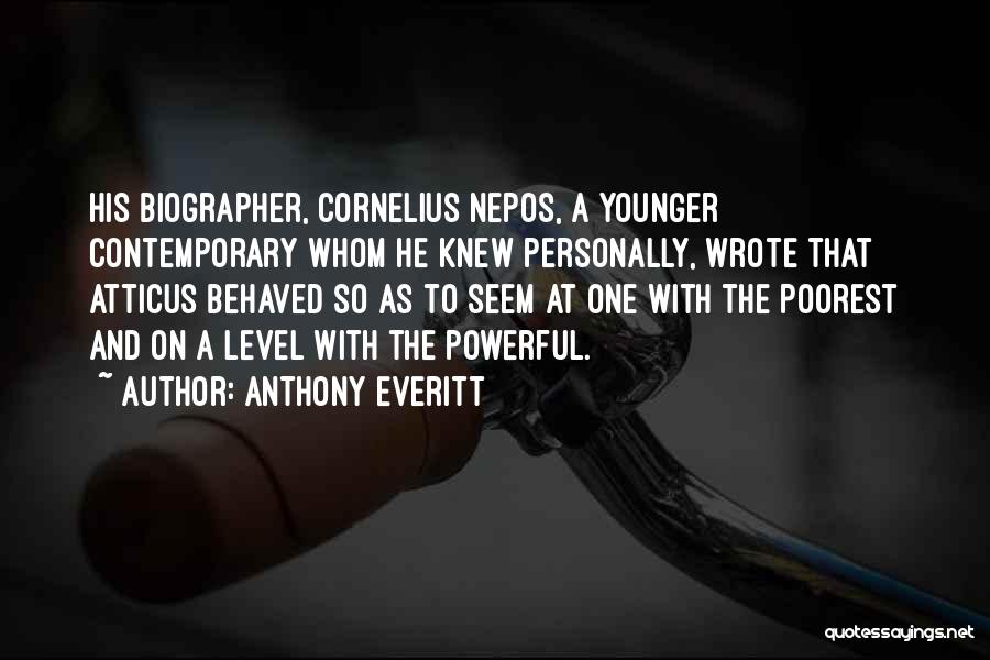 Anthony Everitt Quotes: His Biographer, Cornelius Nepos, A Younger Contemporary Whom He Knew Personally, Wrote That Atticus Behaved So As To Seem At