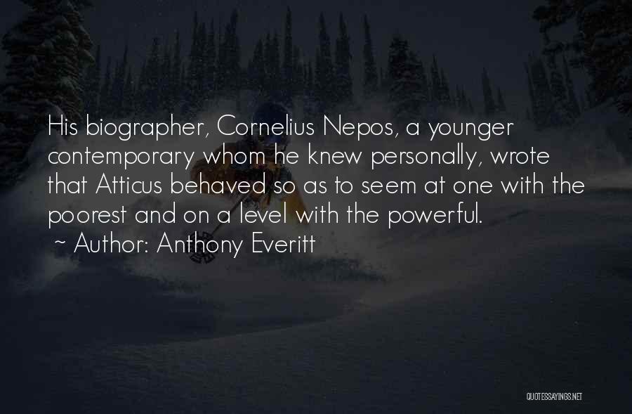 Anthony Everitt Quotes: His Biographer, Cornelius Nepos, A Younger Contemporary Whom He Knew Personally, Wrote That Atticus Behaved So As To Seem At