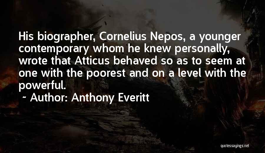 Anthony Everitt Quotes: His Biographer, Cornelius Nepos, A Younger Contemporary Whom He Knew Personally, Wrote That Atticus Behaved So As To Seem At