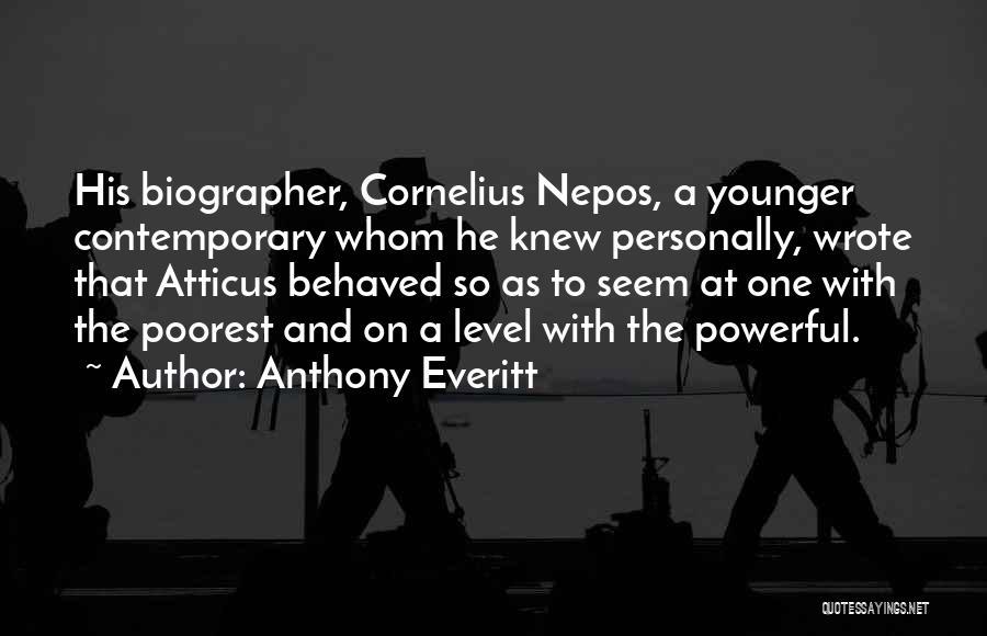 Anthony Everitt Quotes: His Biographer, Cornelius Nepos, A Younger Contemporary Whom He Knew Personally, Wrote That Atticus Behaved So As To Seem At
