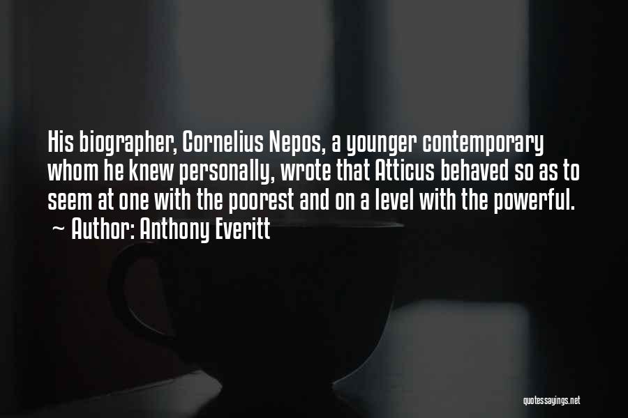 Anthony Everitt Quotes: His Biographer, Cornelius Nepos, A Younger Contemporary Whom He Knew Personally, Wrote That Atticus Behaved So As To Seem At