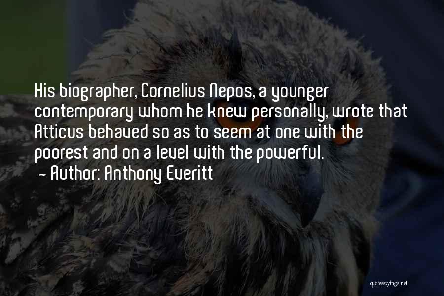 Anthony Everitt Quotes: His Biographer, Cornelius Nepos, A Younger Contemporary Whom He Knew Personally, Wrote That Atticus Behaved So As To Seem At