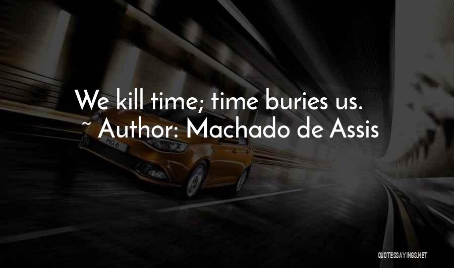 Machado De Assis Quotes: We Kill Time; Time Buries Us.