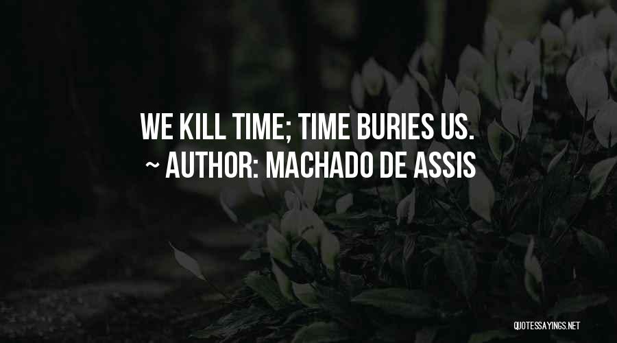 Machado De Assis Quotes: We Kill Time; Time Buries Us.