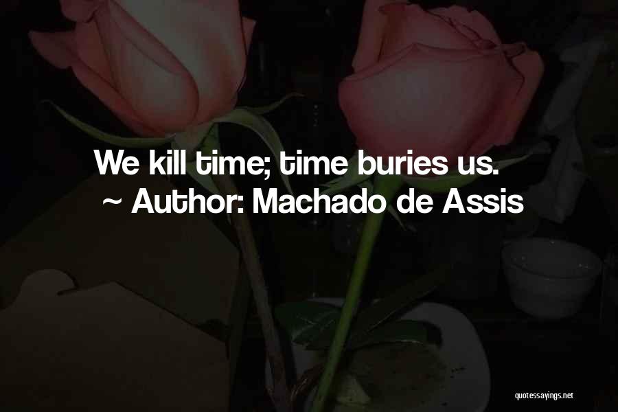 Machado De Assis Quotes: We Kill Time; Time Buries Us.