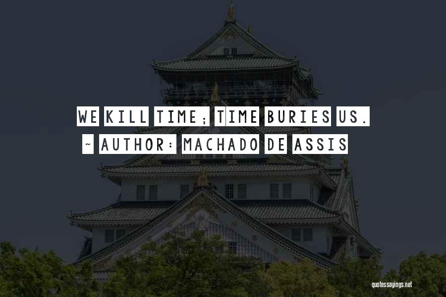 Machado De Assis Quotes: We Kill Time; Time Buries Us.