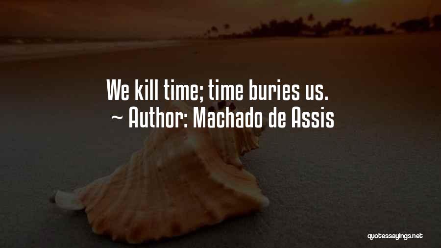Machado De Assis Quotes: We Kill Time; Time Buries Us.