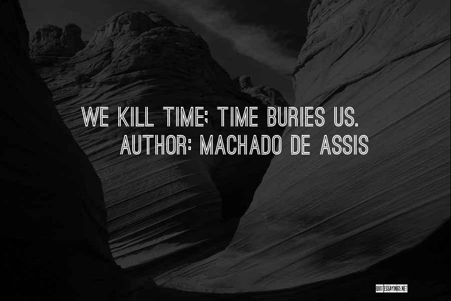 Machado De Assis Quotes: We Kill Time; Time Buries Us.