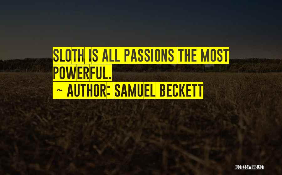 Samuel Beckett Quotes: Sloth Is All Passions The Most Powerful.