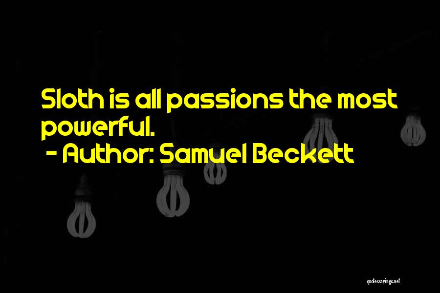 Samuel Beckett Quotes: Sloth Is All Passions The Most Powerful.