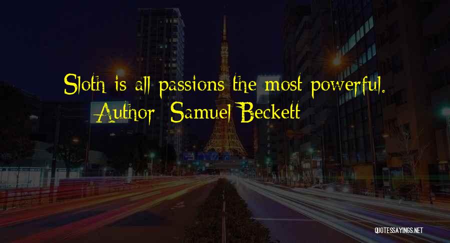 Samuel Beckett Quotes: Sloth Is All Passions The Most Powerful.