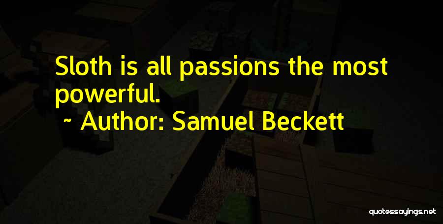 Samuel Beckett Quotes: Sloth Is All Passions The Most Powerful.