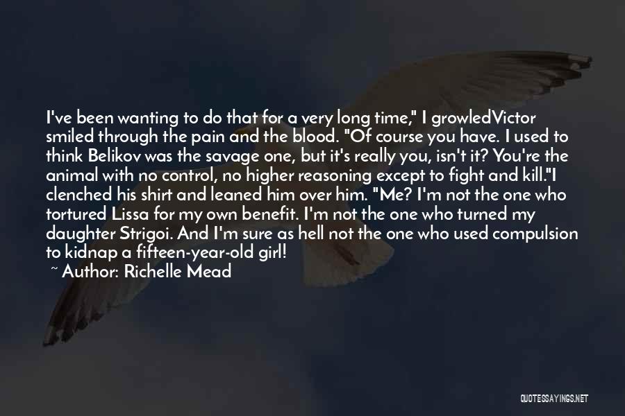 Richelle Mead Quotes: I've Been Wanting To Do That For A Very Long Time, I Growledvictor Smiled Through The Pain And The Blood.