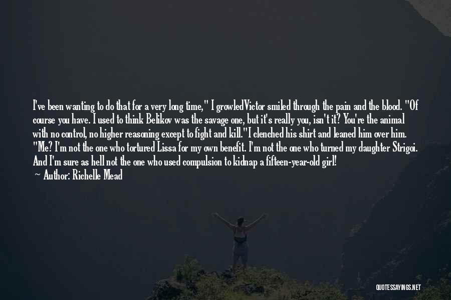 Richelle Mead Quotes: I've Been Wanting To Do That For A Very Long Time, I Growledvictor Smiled Through The Pain And The Blood.