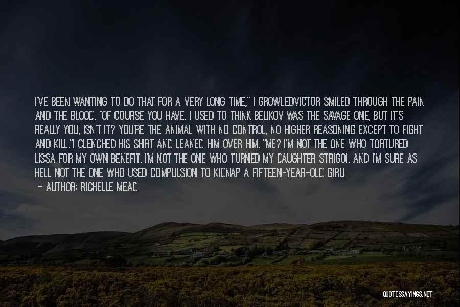 Richelle Mead Quotes: I've Been Wanting To Do That For A Very Long Time, I Growledvictor Smiled Through The Pain And The Blood.