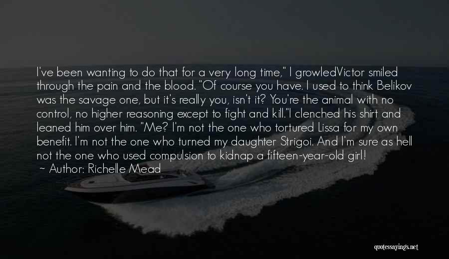 Richelle Mead Quotes: I've Been Wanting To Do That For A Very Long Time, I Growledvictor Smiled Through The Pain And The Blood.