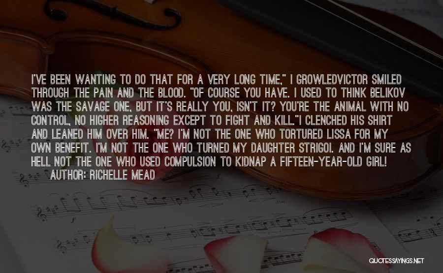 Richelle Mead Quotes: I've Been Wanting To Do That For A Very Long Time, I Growledvictor Smiled Through The Pain And The Blood.