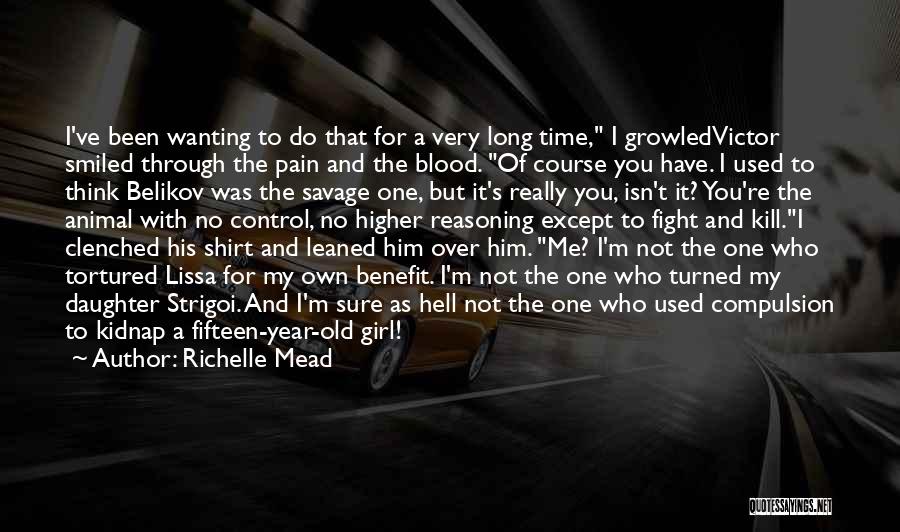 Richelle Mead Quotes: I've Been Wanting To Do That For A Very Long Time, I Growledvictor Smiled Through The Pain And The Blood.