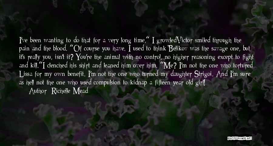 Richelle Mead Quotes: I've Been Wanting To Do That For A Very Long Time, I Growledvictor Smiled Through The Pain And The Blood.