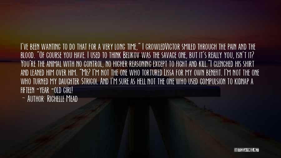 Richelle Mead Quotes: I've Been Wanting To Do That For A Very Long Time, I Growledvictor Smiled Through The Pain And The Blood.