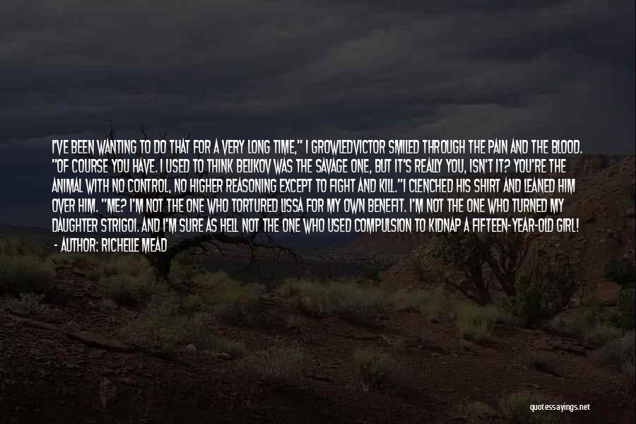 Richelle Mead Quotes: I've Been Wanting To Do That For A Very Long Time, I Growledvictor Smiled Through The Pain And The Blood.