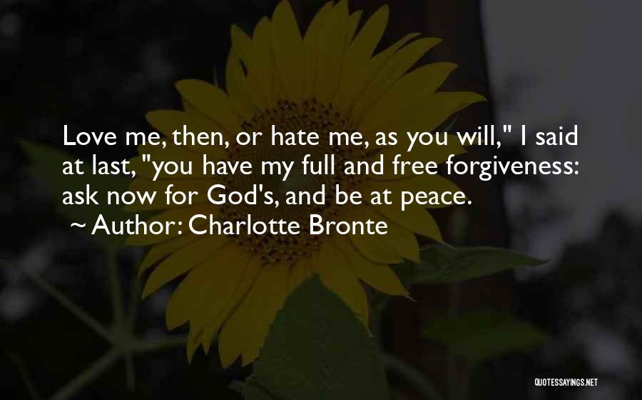 Charlotte Bronte Quotes: Love Me, Then, Or Hate Me, As You Will, I Said At Last, You Have My Full And Free Forgiveness: