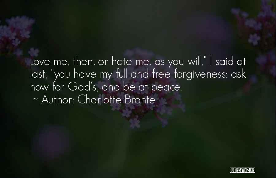 Charlotte Bronte Quotes: Love Me, Then, Or Hate Me, As You Will, I Said At Last, You Have My Full And Free Forgiveness: