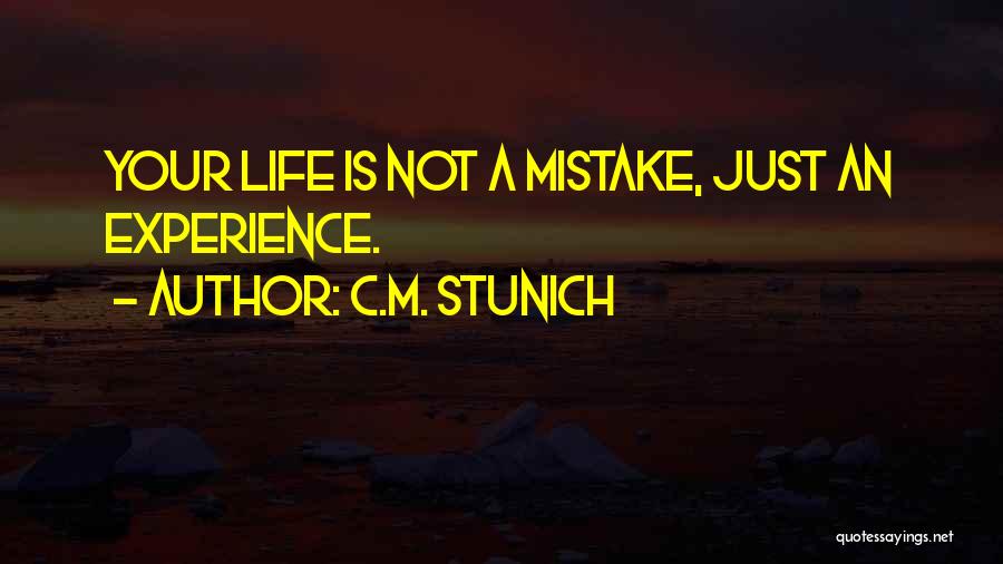 C.M. Stunich Quotes: Your Life Is Not A Mistake, Just An Experience.