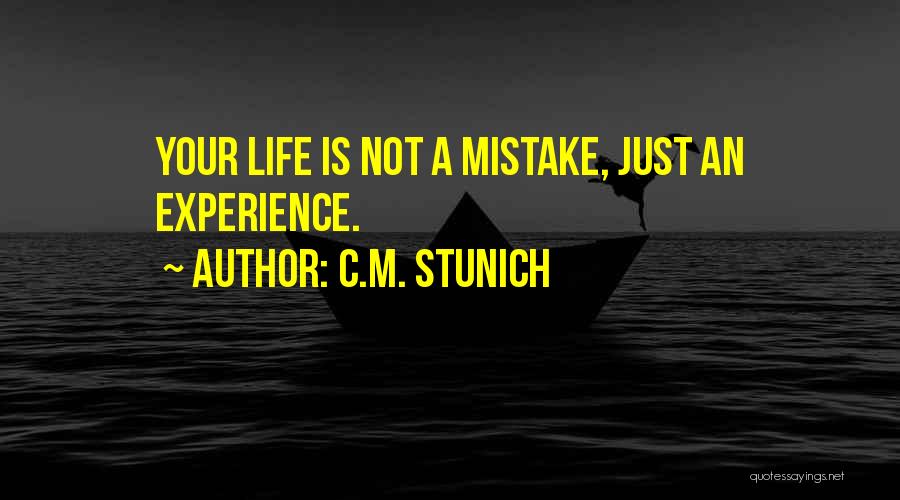 C.M. Stunich Quotes: Your Life Is Not A Mistake, Just An Experience.