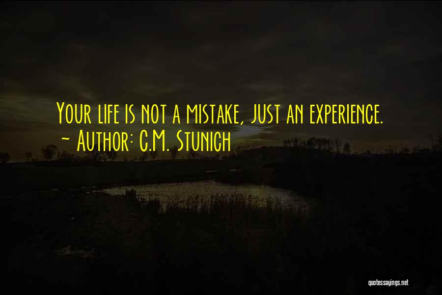 C.M. Stunich Quotes: Your Life Is Not A Mistake, Just An Experience.