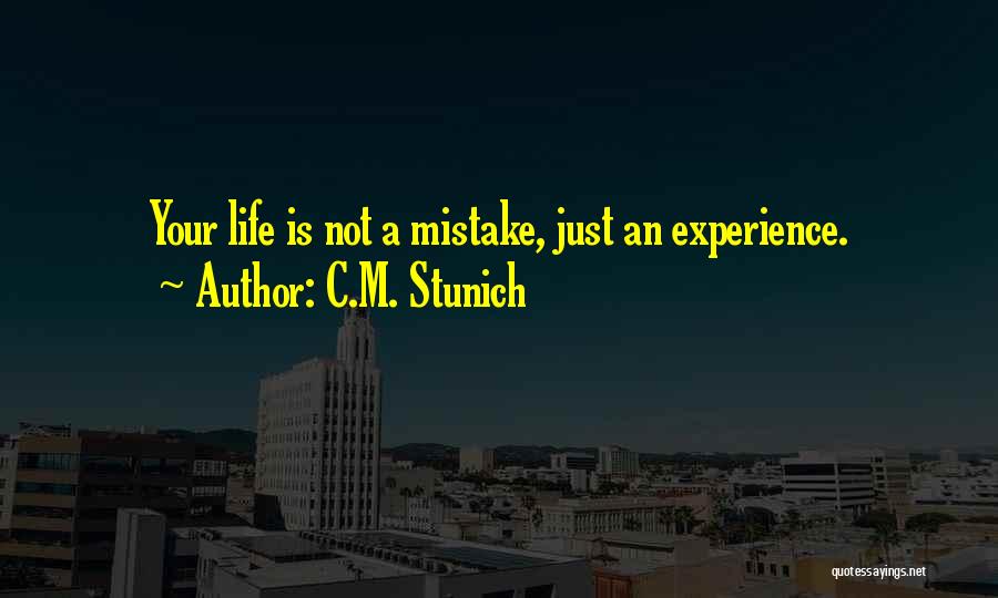 C.M. Stunich Quotes: Your Life Is Not A Mistake, Just An Experience.